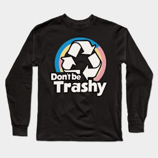 Don't Be Trashy Recycle Earth Day Long Sleeve T-Shirt